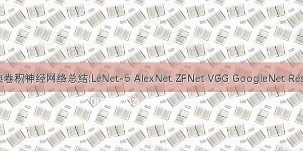 经典卷积神经网络总结:LeNet-5 AlexNet ZFNet VGG GoogleNet ResNet