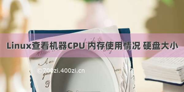 Linux查看机器CPU 内存使用情况 硬盘大小