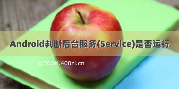 Android判断后台服务(Service)是否运行