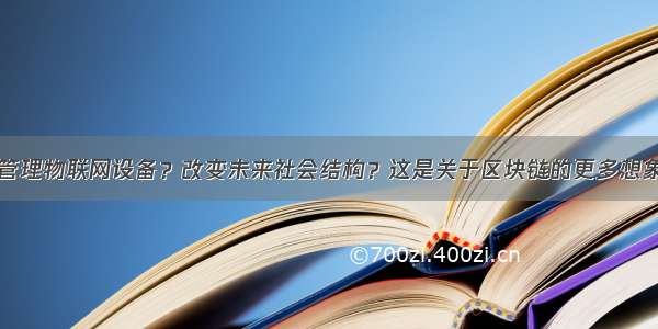 管理物联网设备？改变未来社会结构？这是关于区块链的更多想象