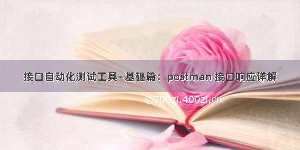 接口自动化测试工具- 基础篇：postman 接口响应详解