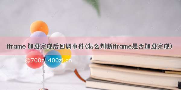 iframe 加载完成后回调事件(怎么判断iframe是否加载完成)