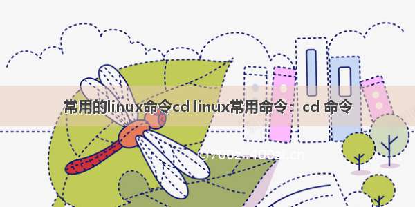 常用的linux命令cd linux常用命令：cd 命令