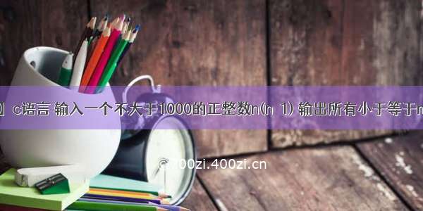 【算法】c语言 输入一个不大于1000的正整数n(n＞1) 输出所有小于等于n的素数。