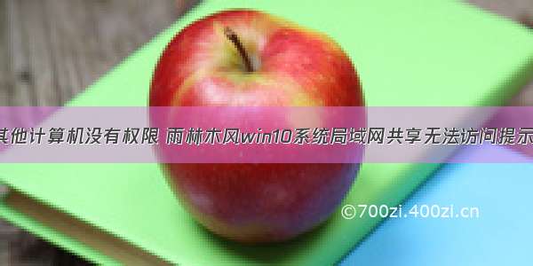 win10无法防问其他计算机没有权限 雨林木风win10系统局域网共享无法访问提示“您可能