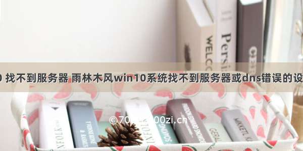 win10 找不到服务器 雨林木风win10系统找不到服务器或dns错误的设置技巧