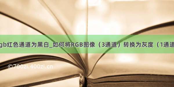 python修改rgb红色通道为黑白_如何将RGB图像（3通道）转换为灰度（1通道）并保存？...