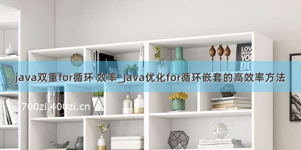 java双重for循环 效率_Java优化for循环嵌套的高效率方法