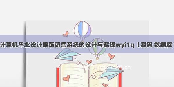 JSP+ssm计算机毕业设计服饰销售系统的设计与实现wyi1q【源码 数据库 LW 部署】