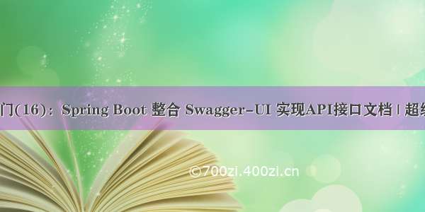 Spring Boot入门(16)：Spring Boot 整合 Swagger-UI 实现API接口文档 | 超级详细 建议收藏