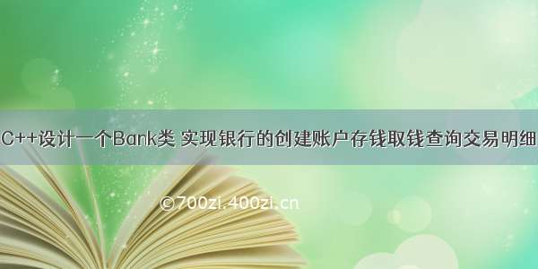 C++设计一个Bank类 实现银行的创建账户存钱取钱查询交易明细