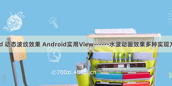 android 动态波纹效果 Android实用View------水波动画效果多种实现方式详解