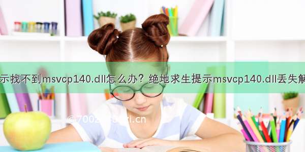 吃鸡提示找不到msvcp140.dll怎么办？绝地求生提示msvcp140.dll丢失解决方法