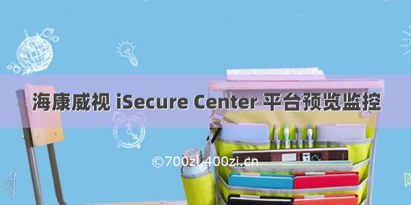 海康威视 iSecure Center 平台预览监控