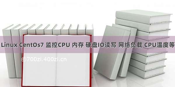 Linux CentOs7 监控CPU 内存 硬盘IO读写 网络负载 CPU温度等