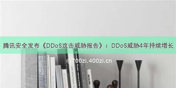 腾讯安全发布《DDoS攻击威胁报告》：DDoS威胁4年持续增长