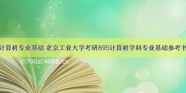 北京计算机专业基础 北京工业大学考研895计算机学科专业基础参考书目...