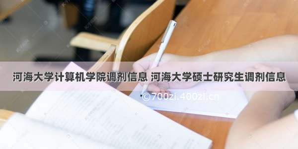 河海大学计算机学院调剂信息 河海大学硕士研究生调剂信息