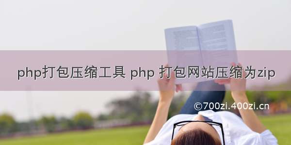 php打包压缩工具 php 打包网站压缩为zip