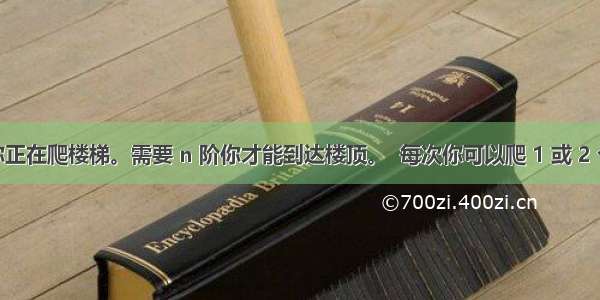 假设你正在爬楼梯。需要 n 阶你才能到达楼顶。  每次你可以爬 1 或 2 个台阶