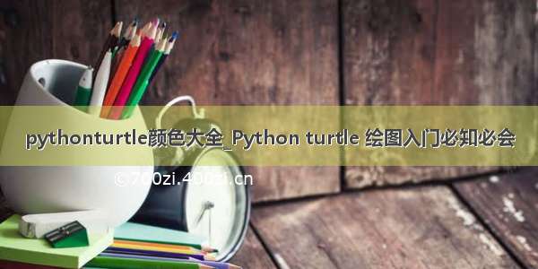 pythonturtle颜色大全_Python turtle 绘图入门必知必会