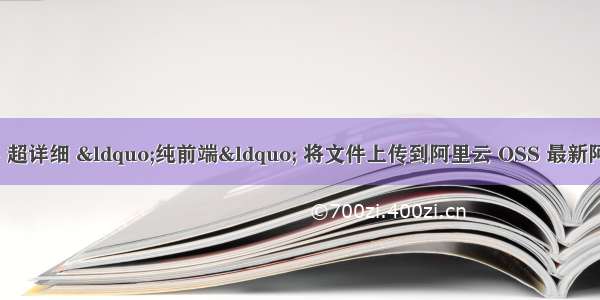 微信小程序 - 超详细 “纯前端“ 将文件上传到阿里云 OSS 最新阿里云 OSS 直