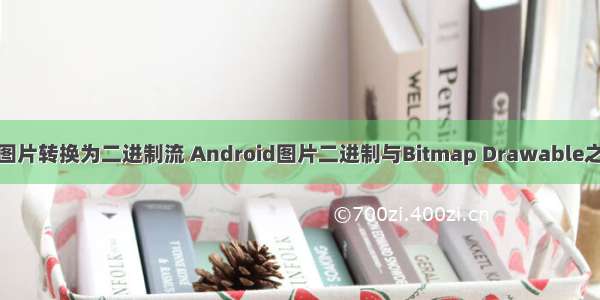 android图片转换为二进制流 Android图片二进制与Bitmap Drawable之间的转换