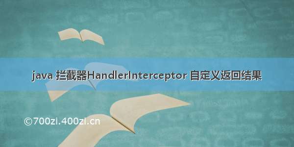 java 拦截器HandlerInterceptor 自定义返回结果