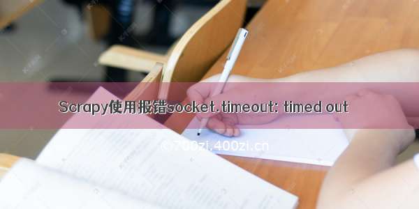 Scrapy使用报错socket.timeout: timed out