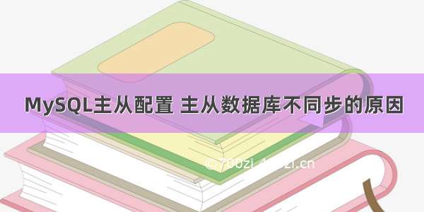 MySQL主从配置 主从数据库不同步的原因