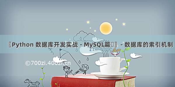 〖Python 数据库开发实战 - MySQL篇⑬〗- 数据库的索引机制