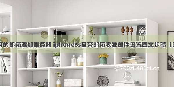 苹果手机自带的邮箱添加服务器 iphone6s自带邮箱收发邮件设置图文步骤【图文详解】...