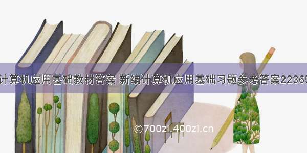 新编计算机应用基础教材答案 新编计算机应用基础习题参考答案22365.doc