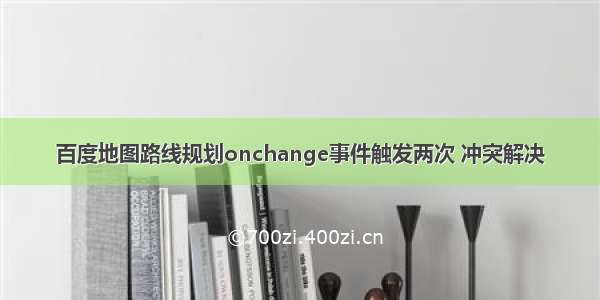 百度地图路线规划onchange事件触发两次 冲突解决