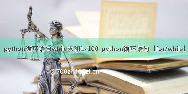 python循环语句while求和1-100_python循环语句（for/while）