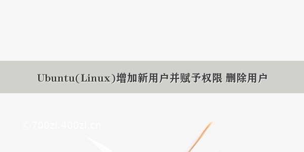 Ubuntu(Linux)增加新用户并赋予权限 删除用户