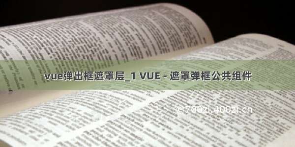 vue弹出框遮罩层_1 VUE - 遮罩弹框公共组件