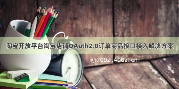 淘宝开放平台淘宝店铺OAuth2.0订单商品接口接入解决方案