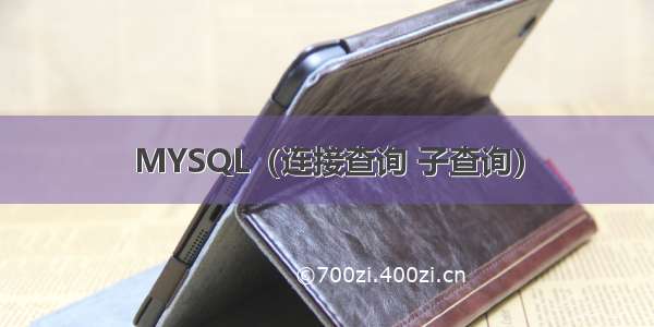 MYSQL（连接查询 子查询）