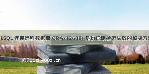 PLSQL 连接远程数据库 ORA-12638: 身份证明检索失败的解决方法