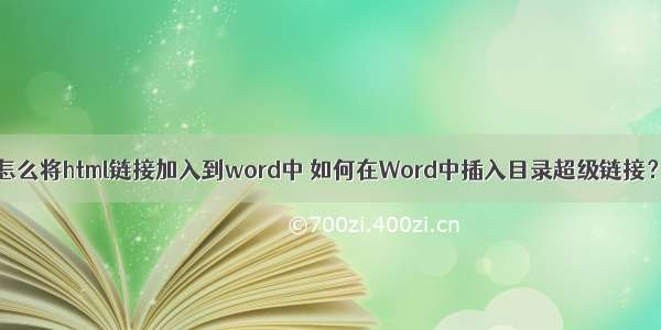 怎么将html链接加入到word中 如何在Word中插入目录超级链接？