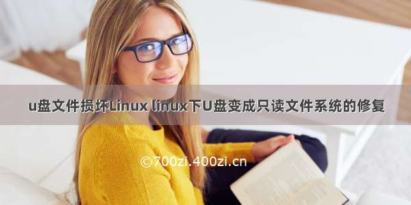 u盘文件损坏Linux linux下U盘变成只读文件系统的修复