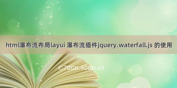 html瀑布流布局layui 瀑布流插件jquery.waterfall.js 的使用