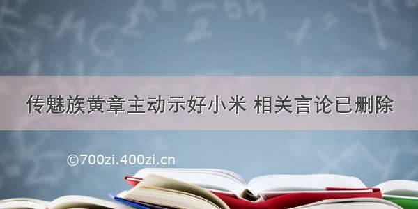 传魅族黄章主动示好小米 相关言论已删除