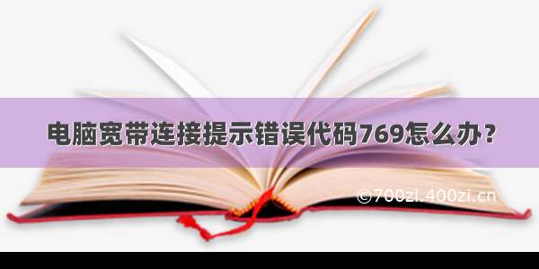 电脑宽带连接提示错误代码769怎么办？