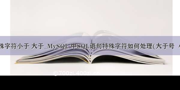 mysql特殊字符小于 大于_MySQL 中SQL语句特殊字符如何处理(大于号  小于号等)
