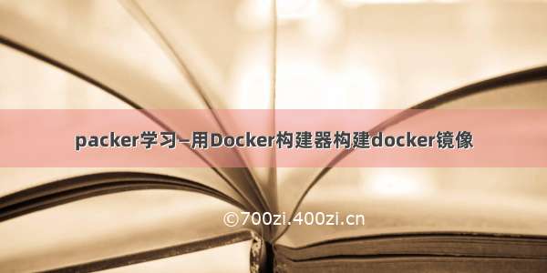 packer学习—用Docker构建器构建docker镜像