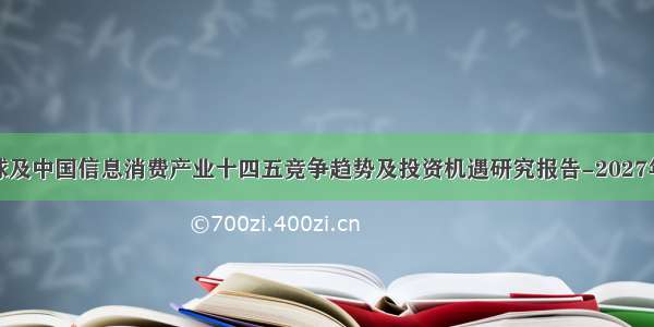 全球及中国信息消费产业十四五竞争趋势及投资机遇研究报告-2027年版