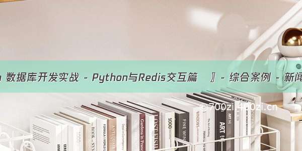 〖Python 数据库开发实战 - Python与Redis交互篇⑬〗- 综合案例 - 新闻管理系统