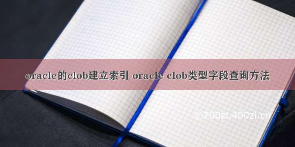 oracle的clob建立索引 oracle clob类型字段查询方法